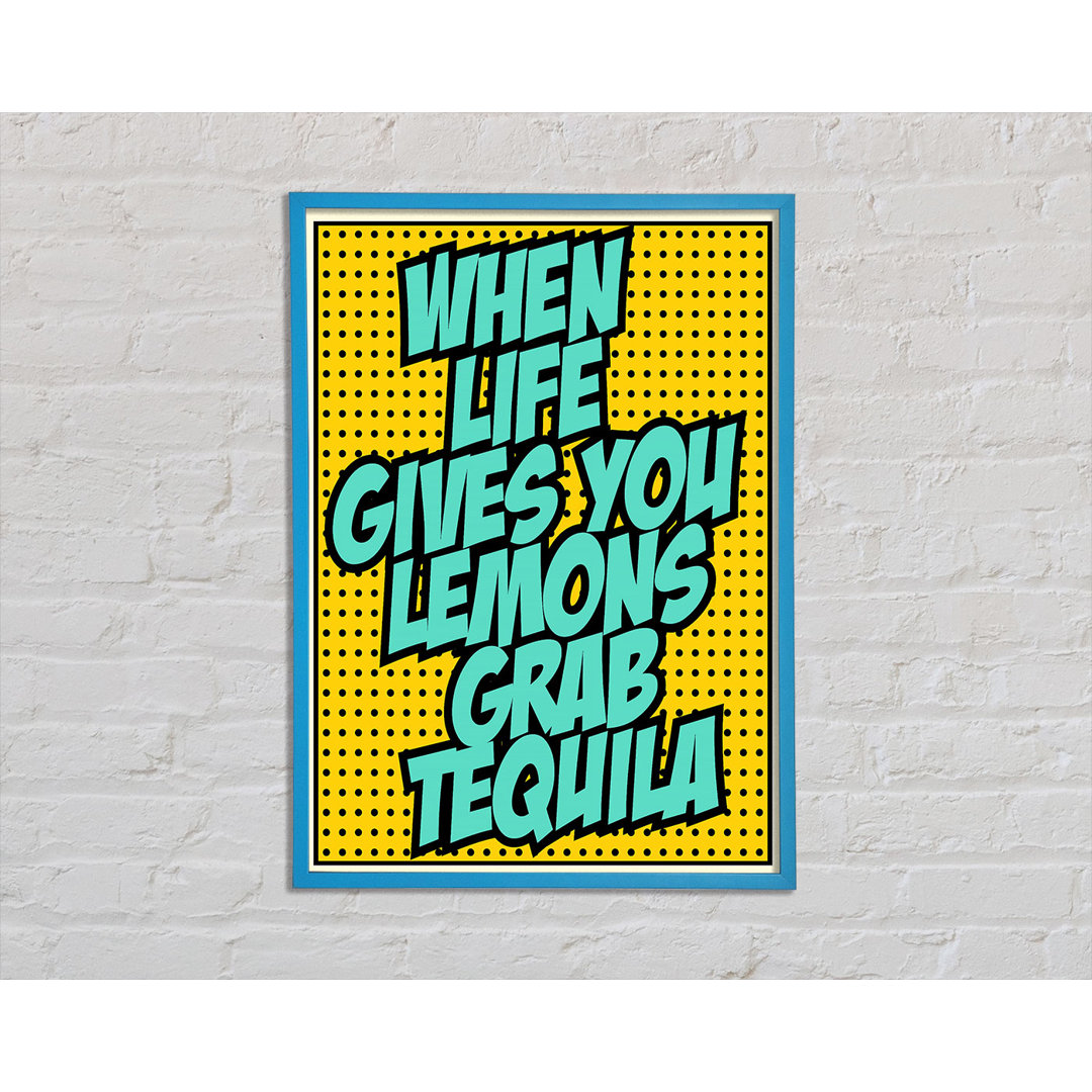 When Life Gives You Lemons Tequila 2 Gerahmter Druck Wandkunst