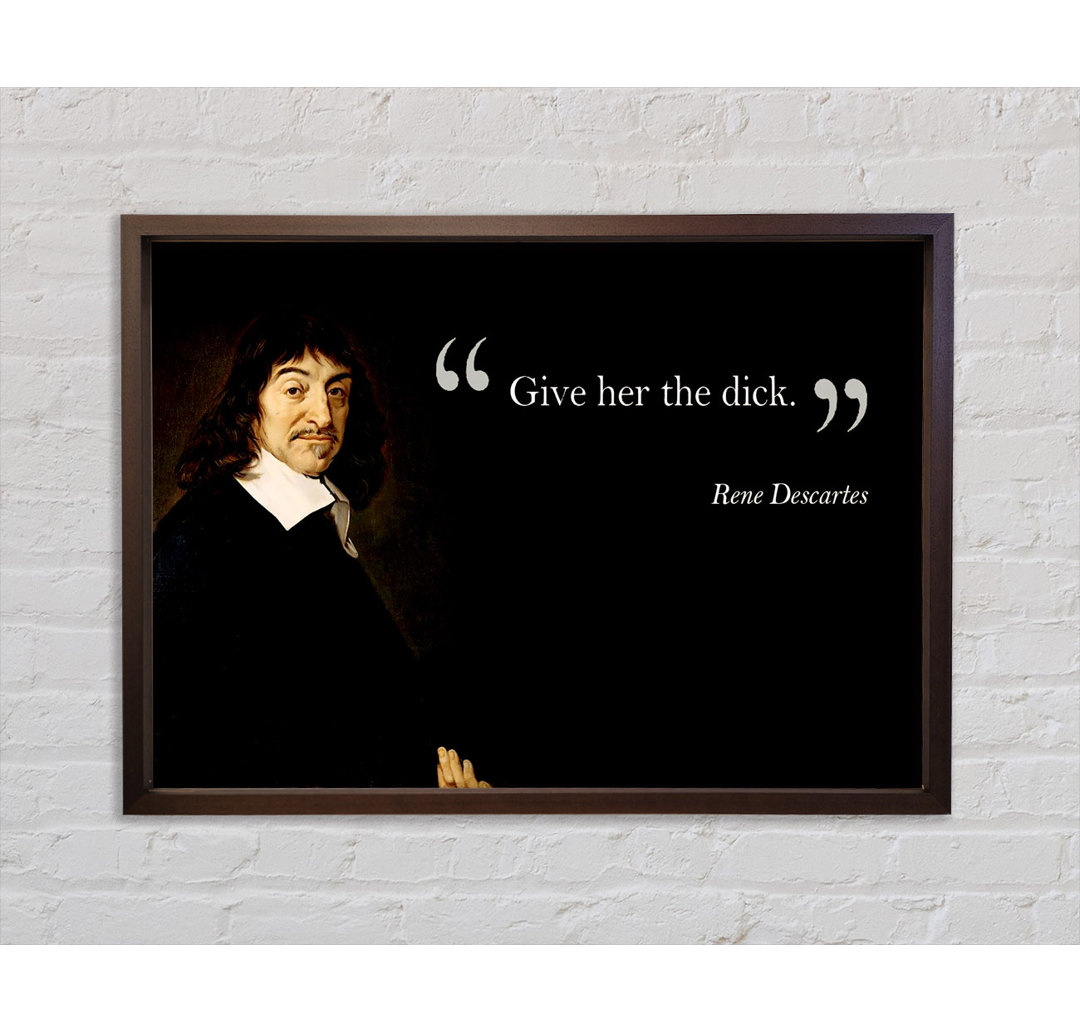 Witziges Zitat Rene Descartes Gib ihr den gerahmten Druck