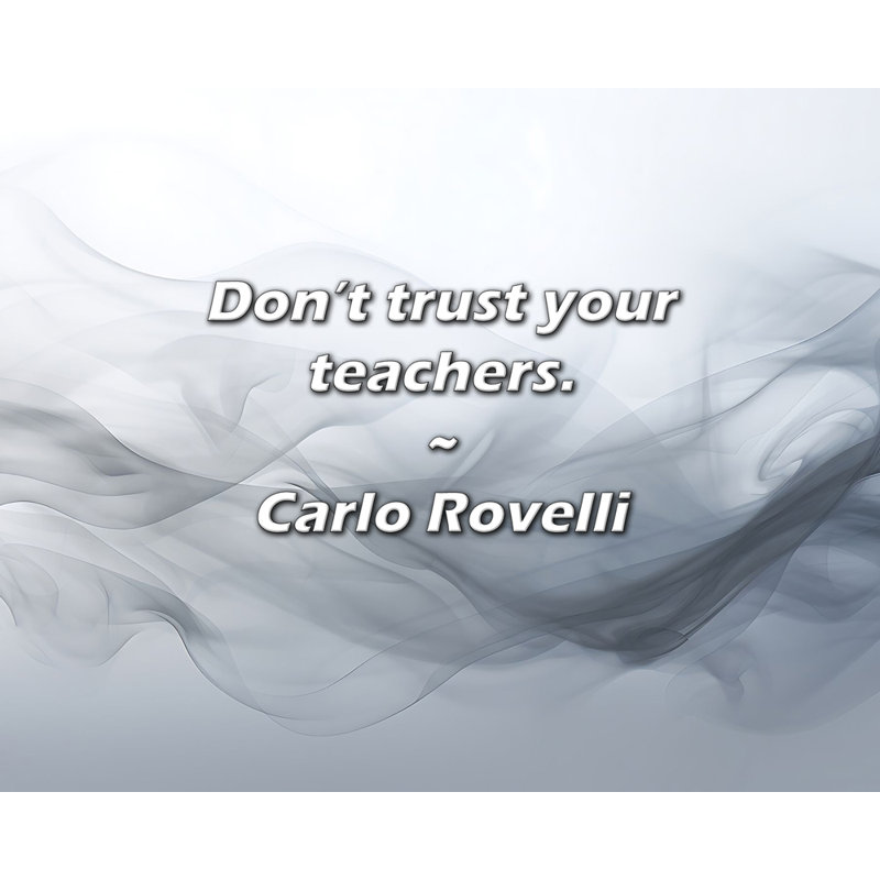 Citation de Carlo Rovelli: Ne faites pas confiance à vos enseignants.