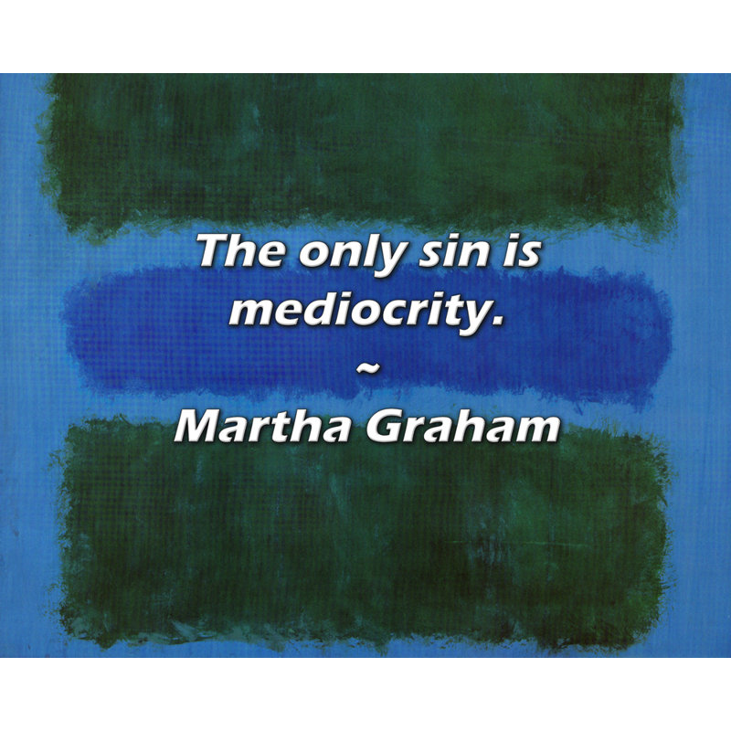 Martha Graham Quote: The only sin is mediocrity., 26" H x 32" W