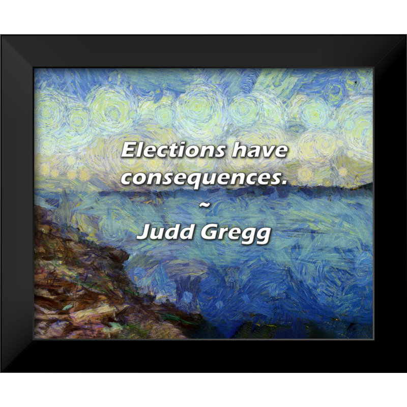Judd Gregg Quote: Elections have consequences.