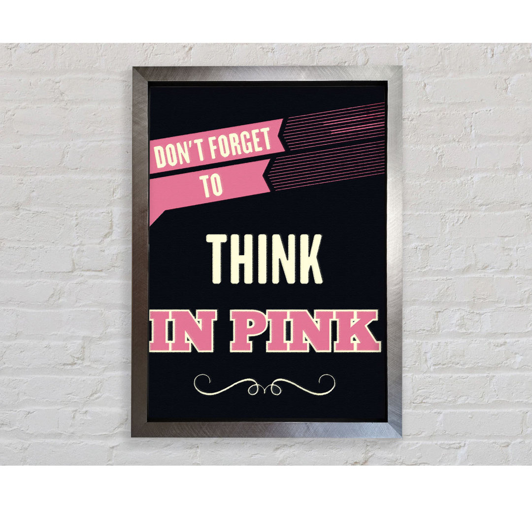 Don't Forget To Think In Pink Gerahmter Druck