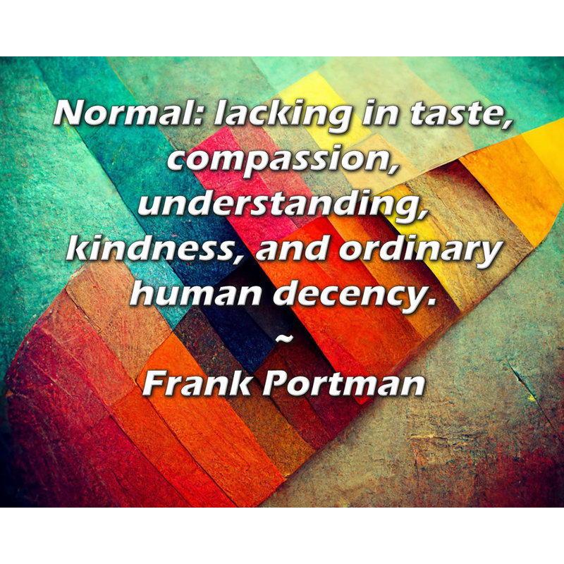 Toile tendue d'ArtsyQuotes par Frank Portman: «normal: manque de goût, de pitié, de compréhension, de bonté et de décence humaine ordinaire».