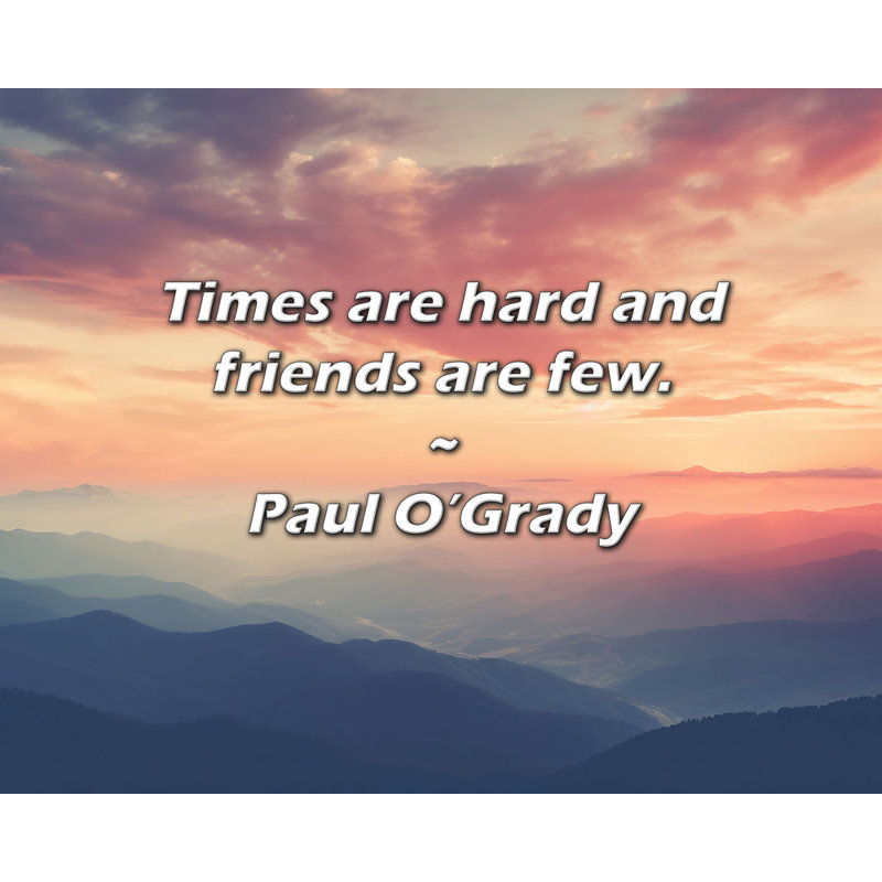 Citation artistique «Les temps sont durs et les amis sont peu nombreux». Toile tendue par Paul O'Grady, H 28 po x l 40 po