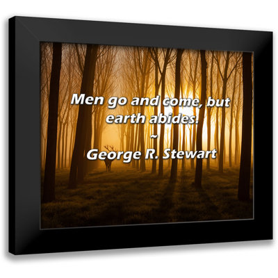 George R. Stewart Quote: Men go and come, but earth abides.