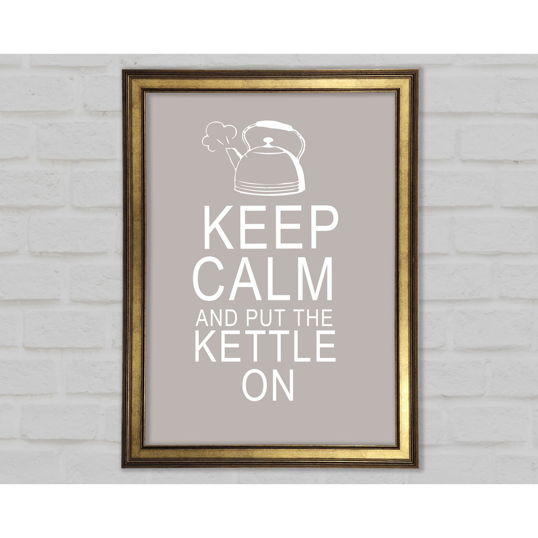 Küche Zitat Keep Calm And Put The Kettle On Gerahmter Druck