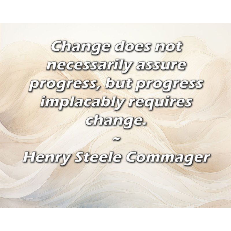 Toile tendue d'ArtsyQuotes par Henry Steele Commager: «Le changement n'assure pas nécessairement le progrès, mais le progrès nécessite implacablement le changement.