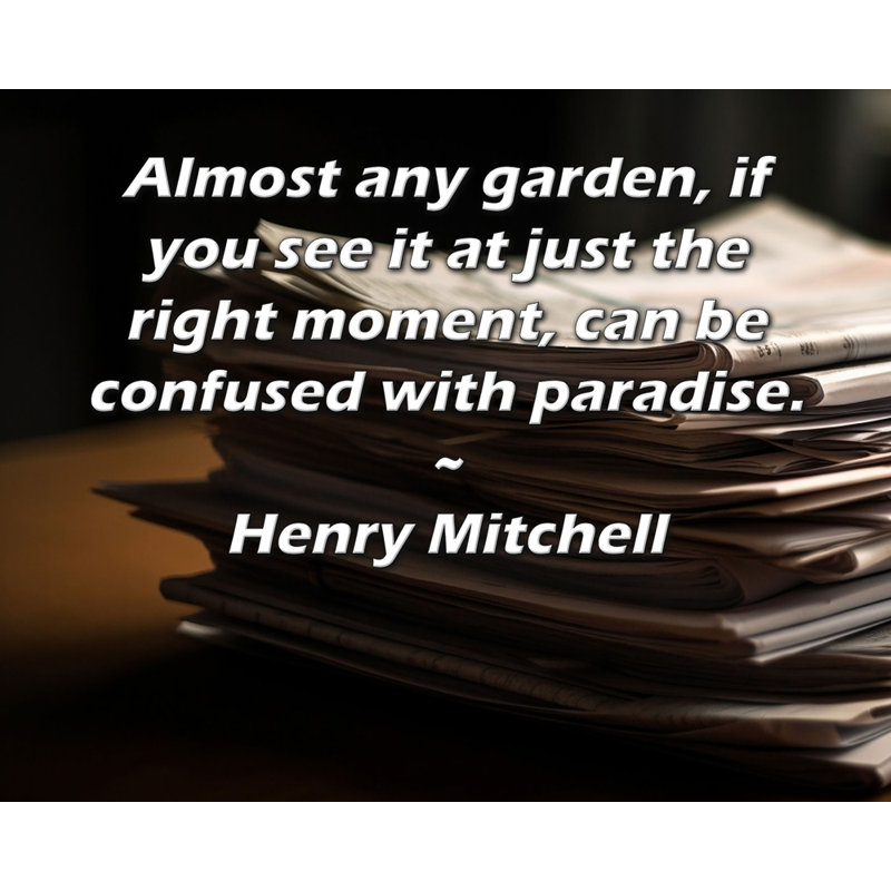 ArtsyQuotes Gallery Wrapped Canvas By Henry Mitchell: "Almost any garden, if you see it at just the right moment, can be confused with paradise."