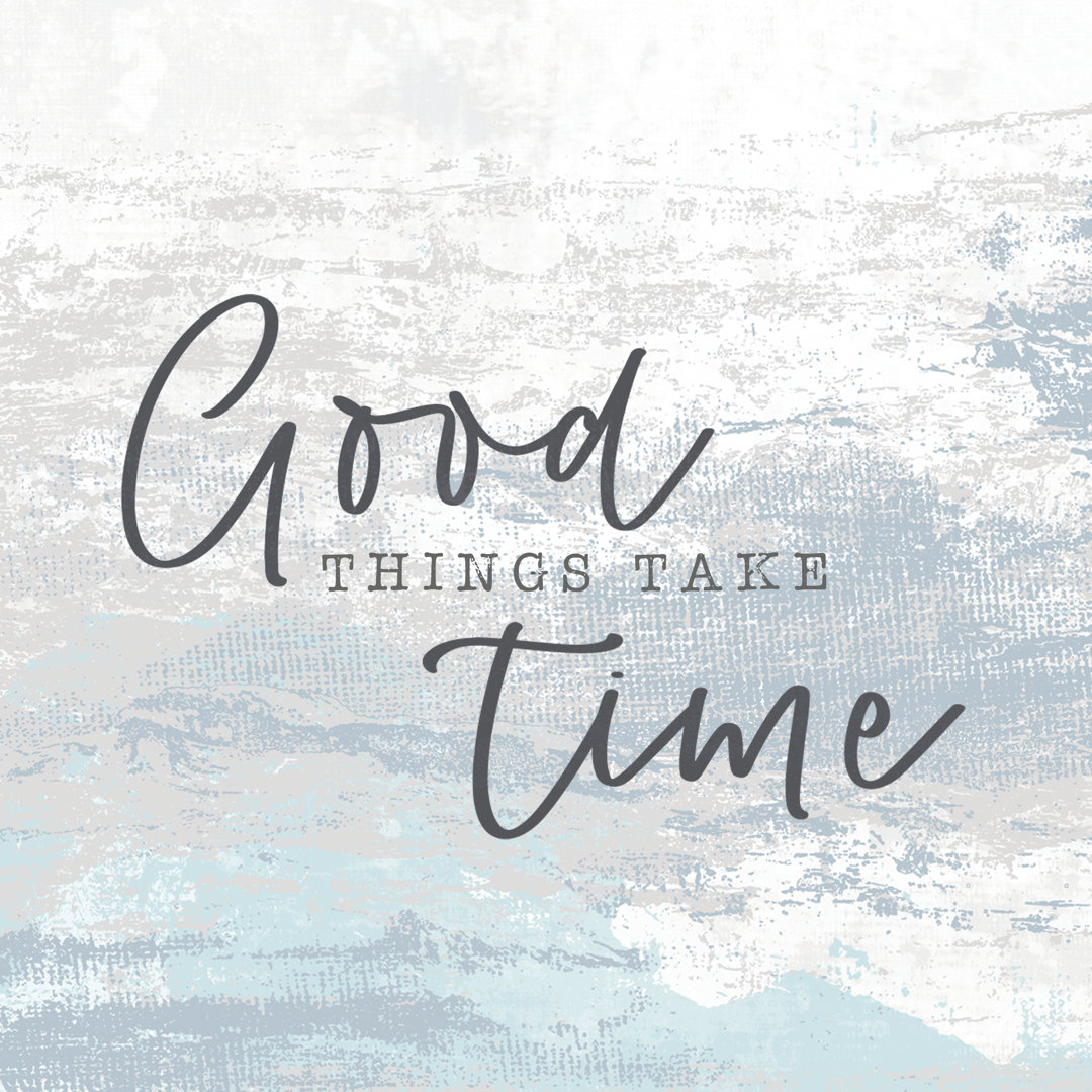 Good Things Take Time 2