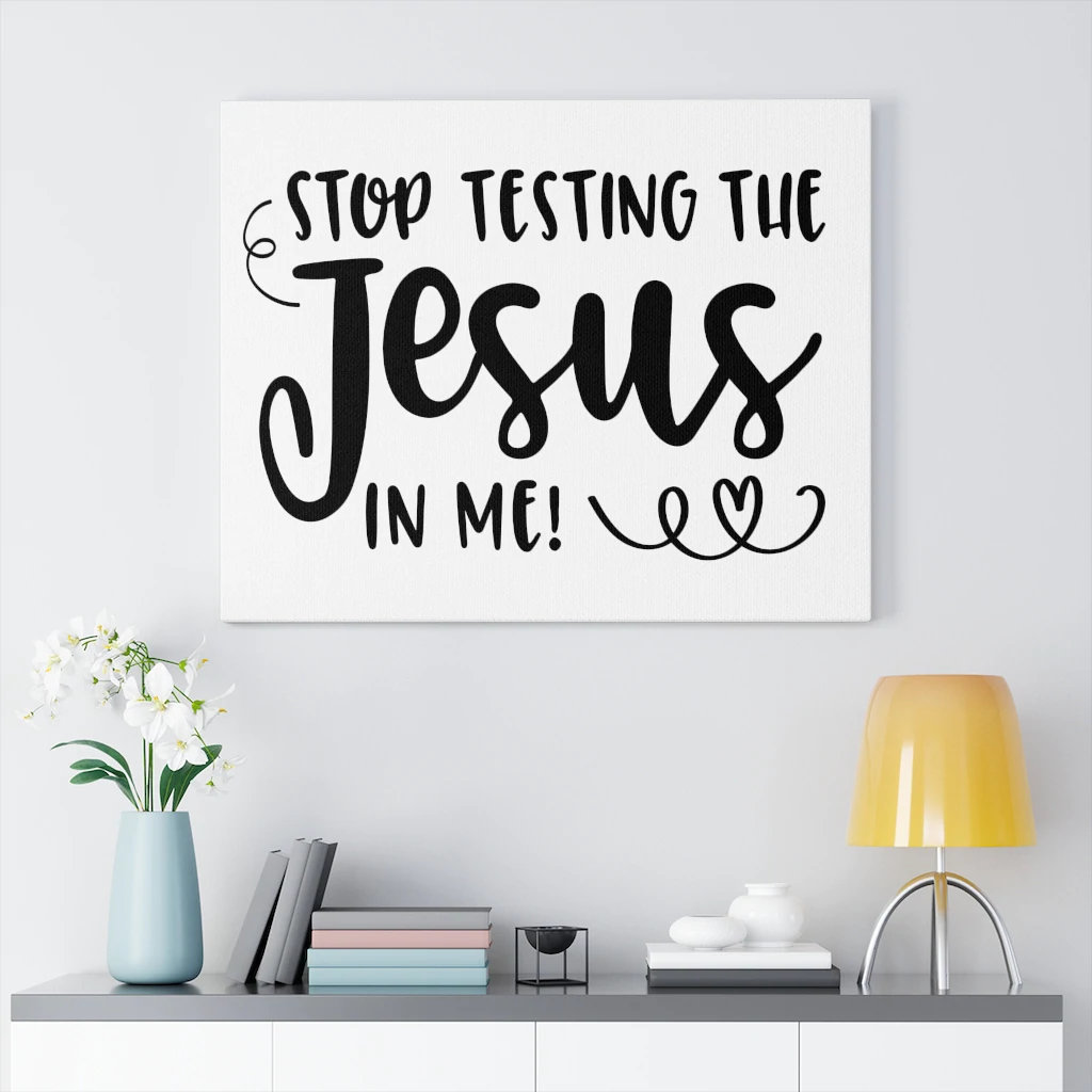 Stop Testing The Jesus In Me - Wrapped Canvas Print
