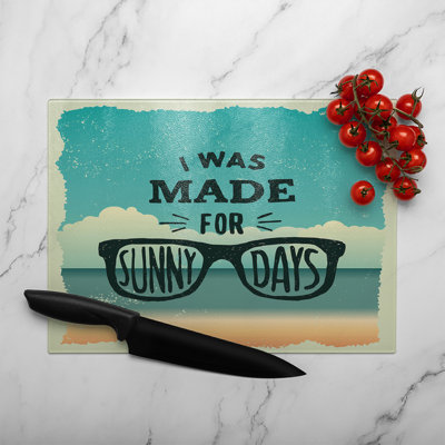 I Was Made For Sunny Days Glass Chopping Board