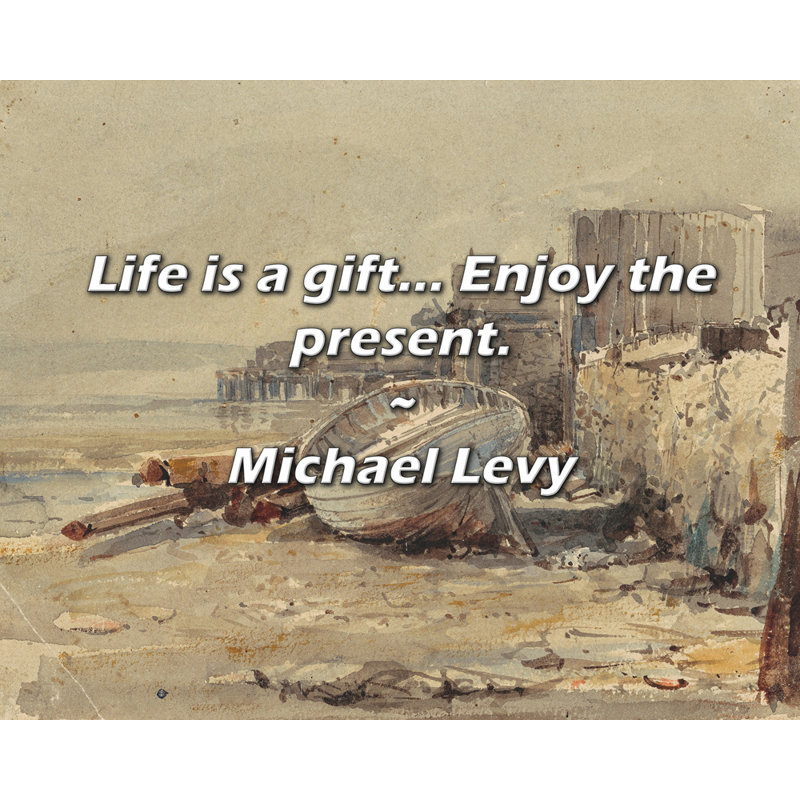 Michael Levy Citation: La vie est un cadeau ... Profitez du cadeau., H 15 po x l 18 po