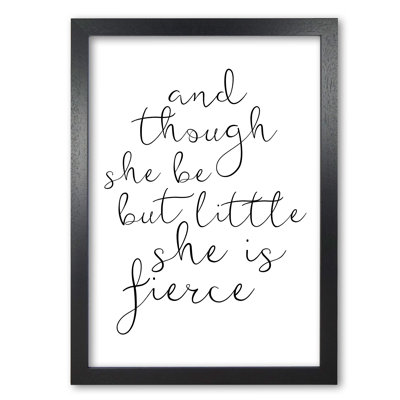 And Though She Be But Little She Is Fierce - Print