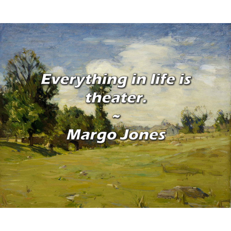 Citation de Margo Jones: Tout dans la vie, c'est du théâtre.