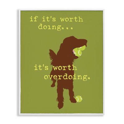 «Worth Overdoing Dog», art de la giclée encadrée par Dog Is Good