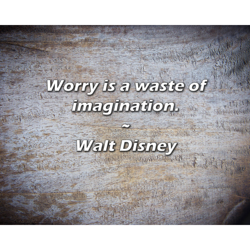 Citation de Walt: L'inquiétude est un gaspillage d'imagination.