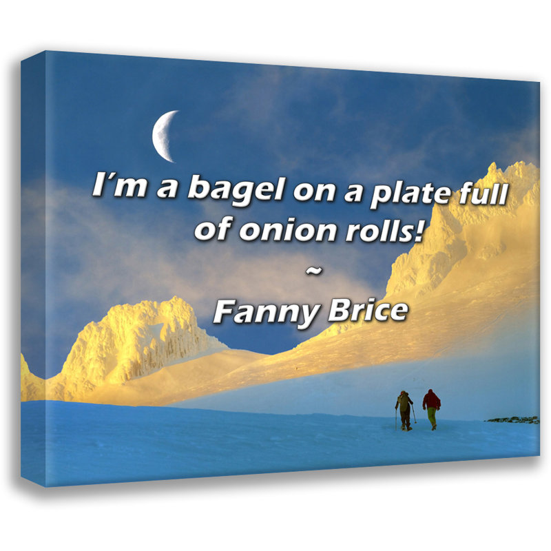 Fanny Brice Quote: I’m a bagel on a plate full of onion rolls!, 20" H x 24" W