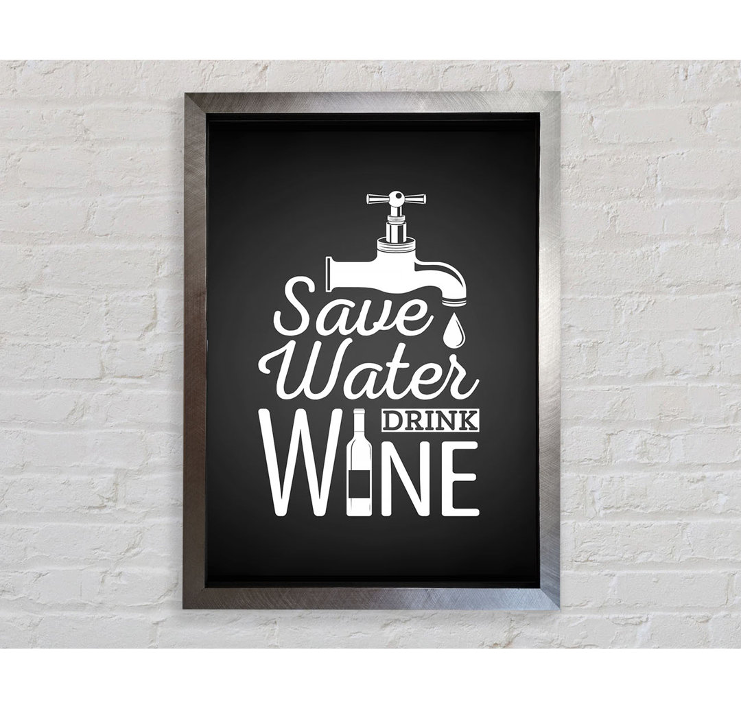 Save Water Drink Wine - Einzelne Bilderrahmen Kunstdrucke