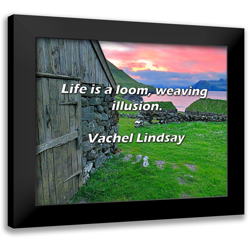 Vachel Lindsay Quote: Life is a loom, weaving illusion.
