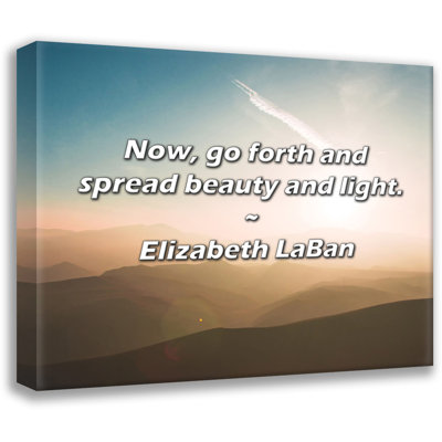 Elizabeth LaBan Quote: Now, go forth and spread beauty and light.