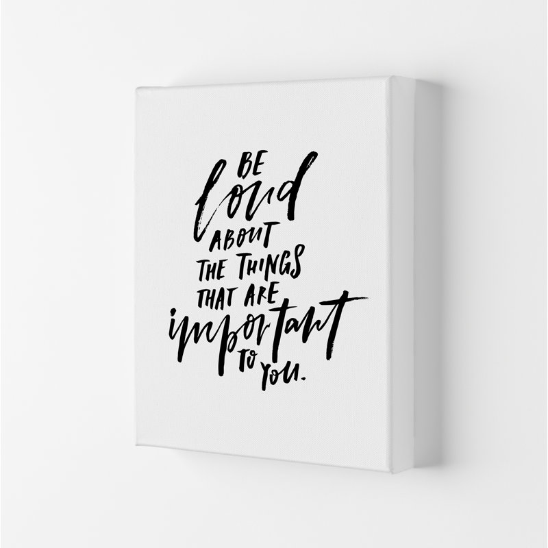 Be Loud About The Things That Are Important To You - Print, 84.1cm H x 59.4cm W x 4cm D, Wrapped Canvas