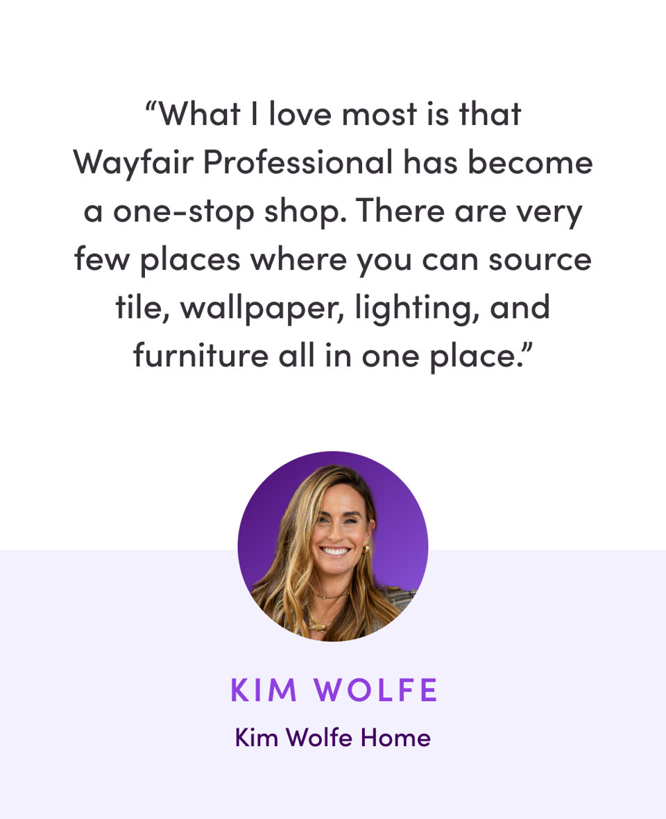 Testimonial from Kim Wolfe of Kim Wolfe Home, stating that Wayfair Professional is a one-stop shop for sourcing tile, wallpaper, lighting, and furniture.