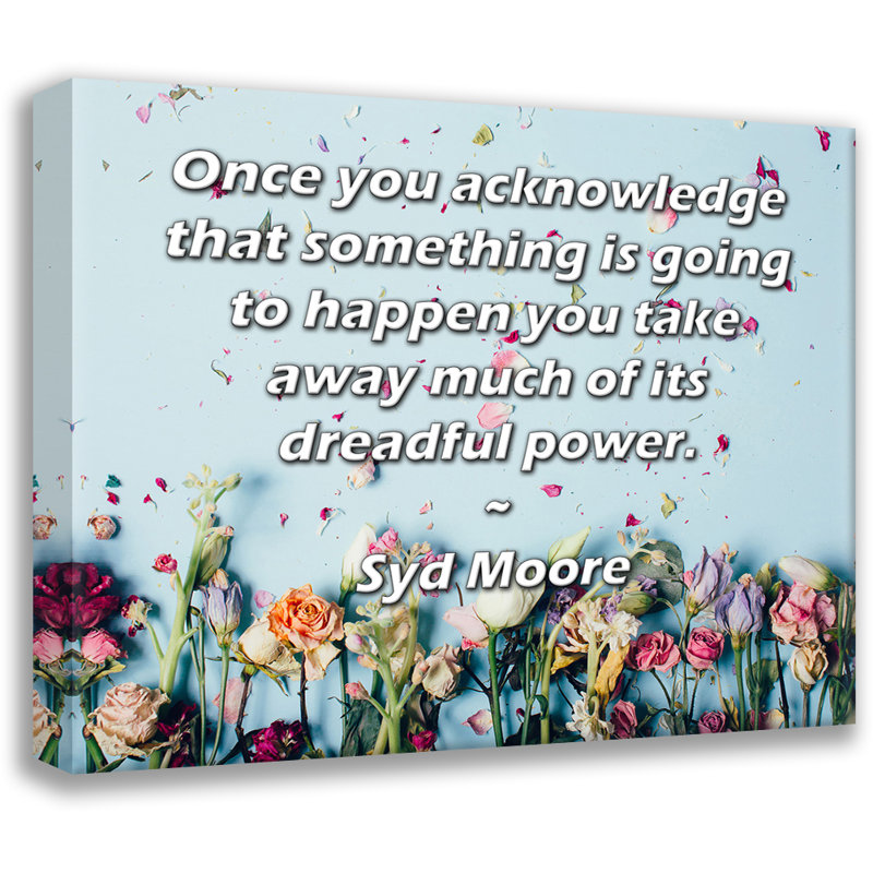 Toile tendue de la galerie ArtsyQuotes par Syd Moore: «Une fois que vous reconnaissez que quelque chose va se passer, vous enlevez une grande partie de son pouvoir redoutable.