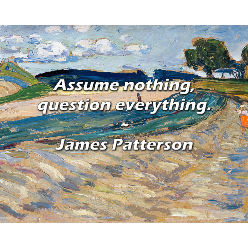 James Patterson Quote: Assume nothing, question everything., 20" H x 24" W