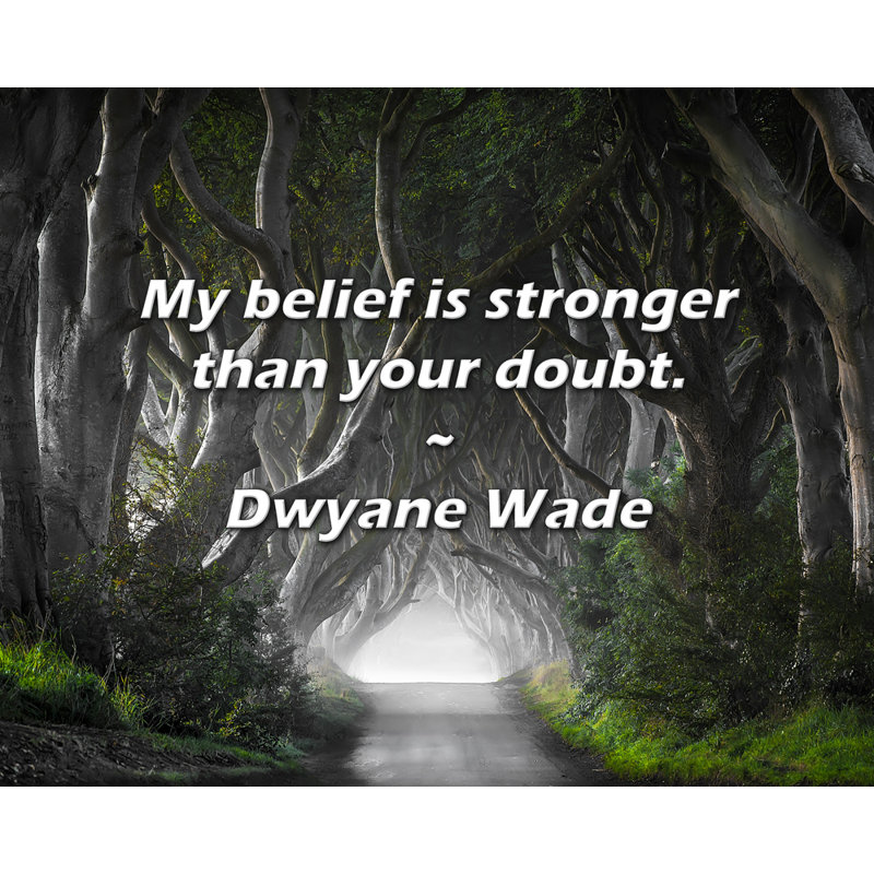 Dwyane Wade Quote: My belief is stronger than your doubt.