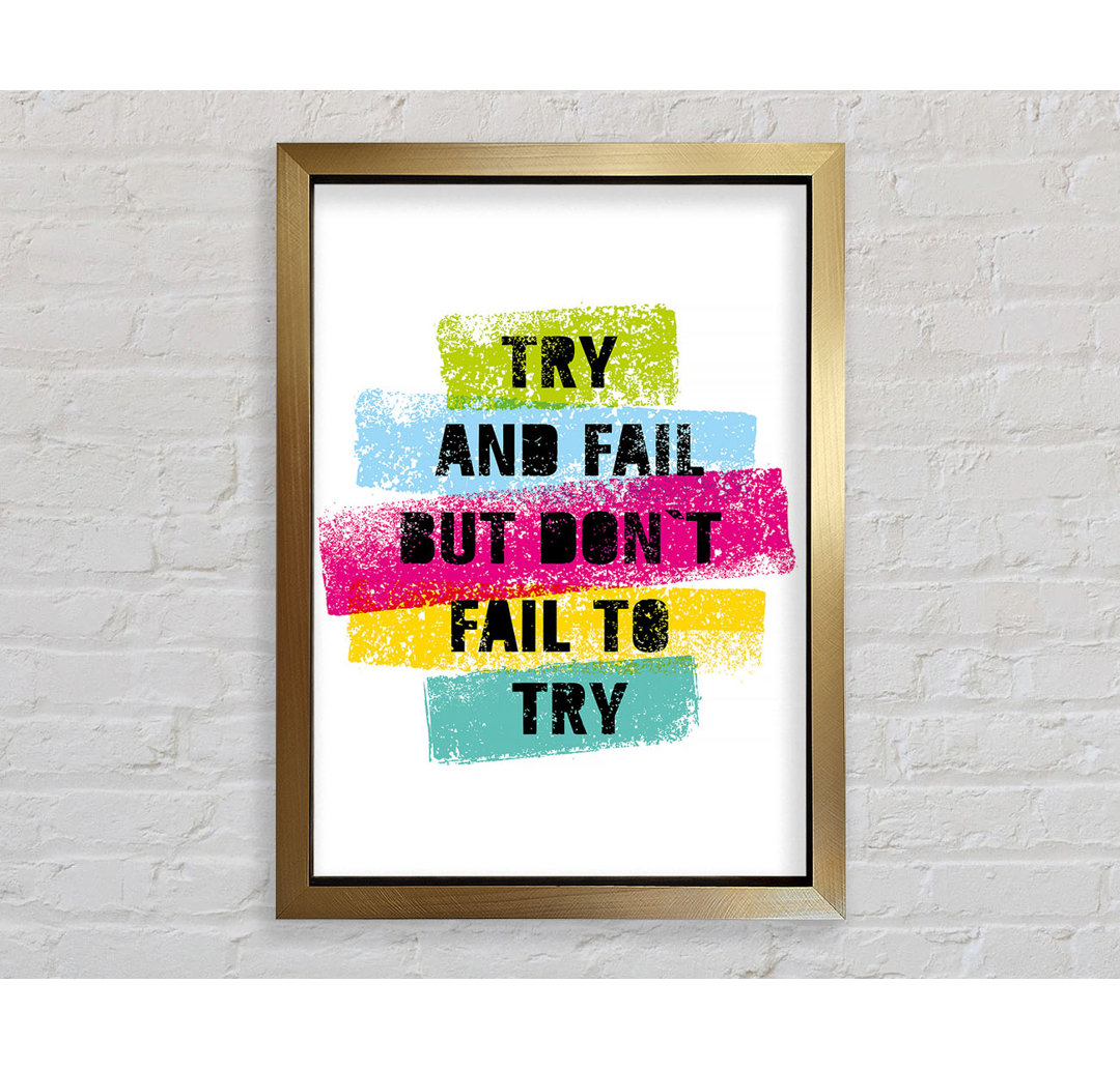 Try And Fail But Don't Gerahmter Druck Wandkunst