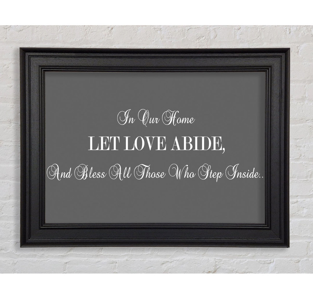 Love Quote In Our Home Let Love Abide Grau Gerahmter Druck