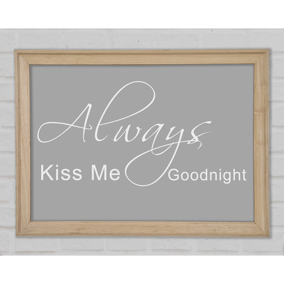 Love Quote Always Kiss Me Goodnight 2 Grau Weiß Gerahmter Druck