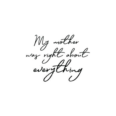 My Mother Was Right About Everything - Wrapped Canvas Print