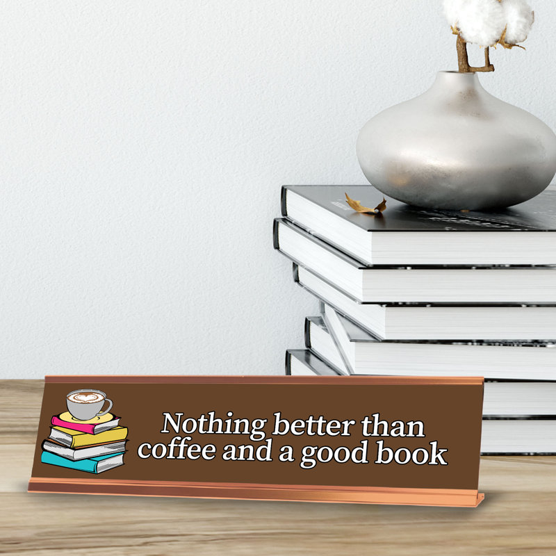 Nothing Better Than Coffee And A Good Book, Books Gold Frame, Desk Sign (2X8)