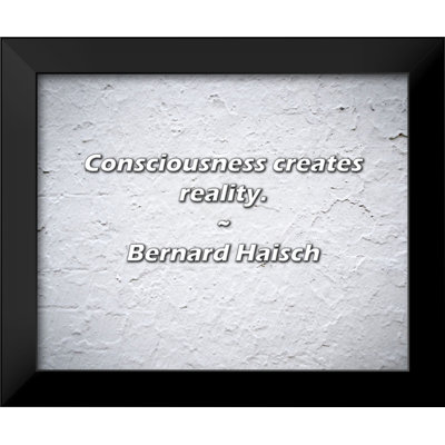 Bernard Haisch Quote: Consciousness creates reality.