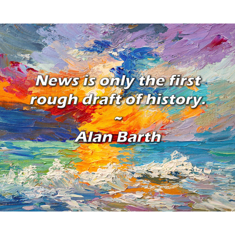 Alan Barth Citation: Les nouvelles ne sont que le premier brouillon de l'histoire., H 26 po x l 32 po