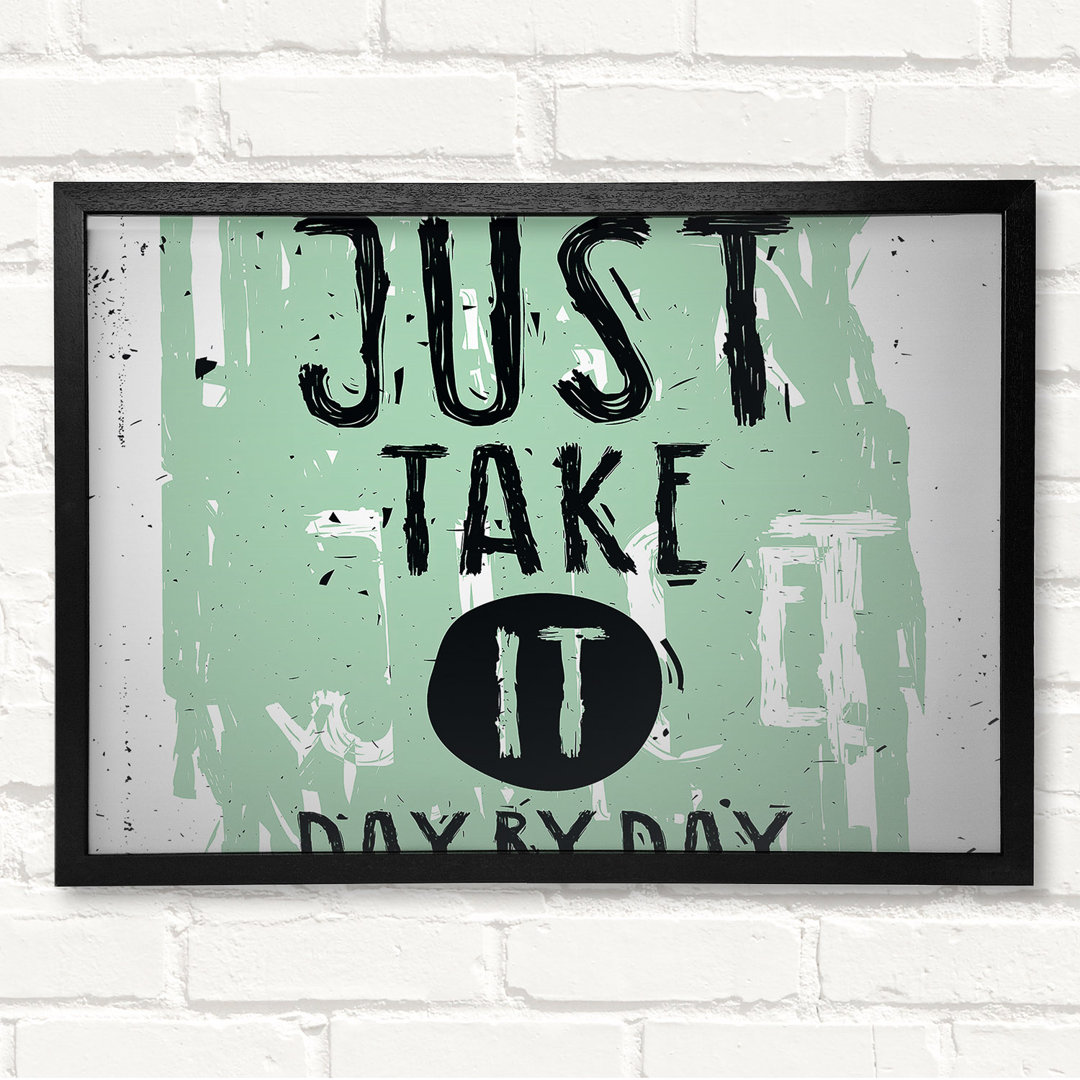 Just Take It Day By Day Gerahmter Druck