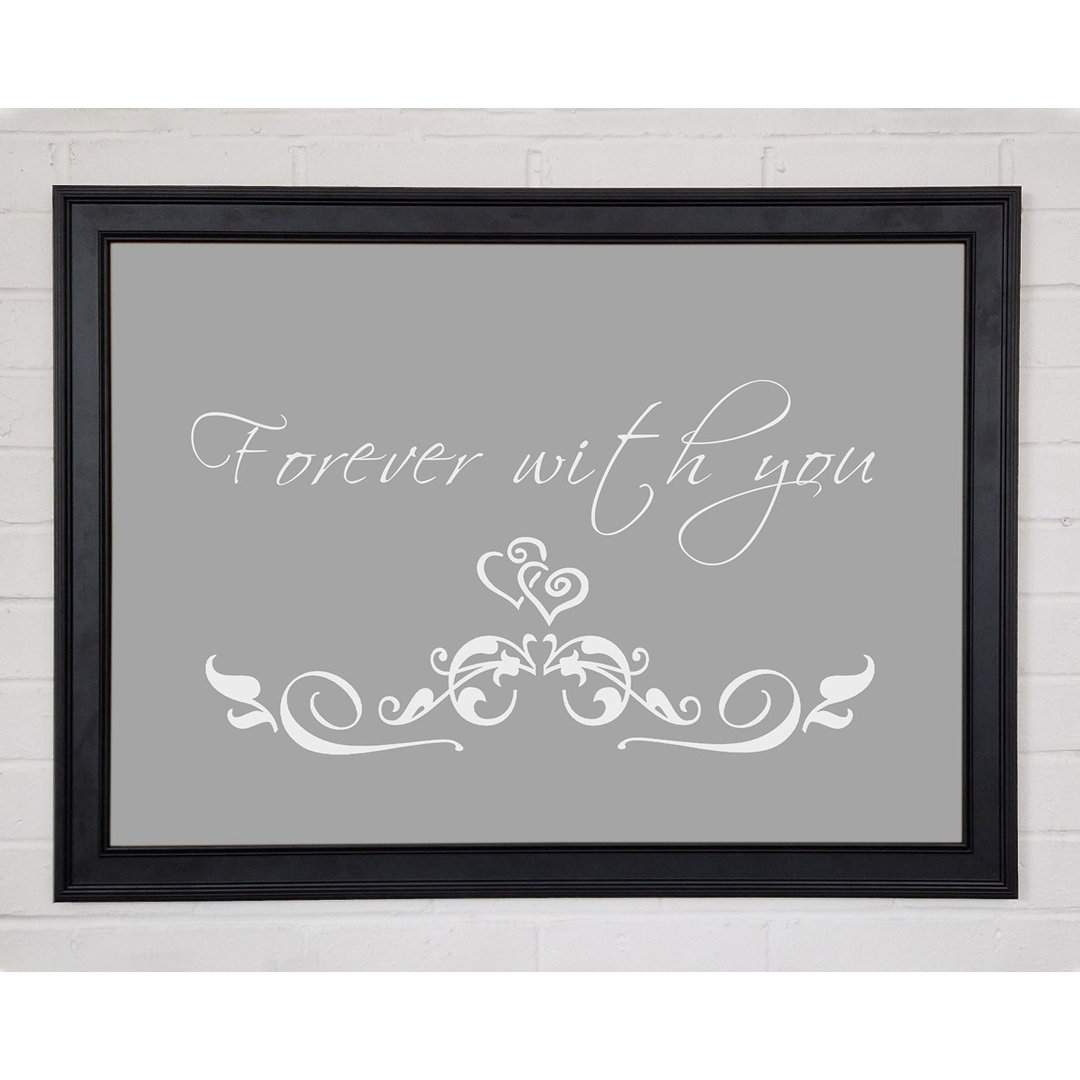 Love Quote Forever With You Grau Weiß Gerahmter Druck 10011