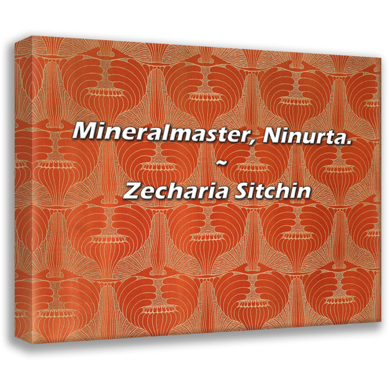 Zecharia Sitchin Quote: Mineralmaster, Ninurta., 20" H x 24" W