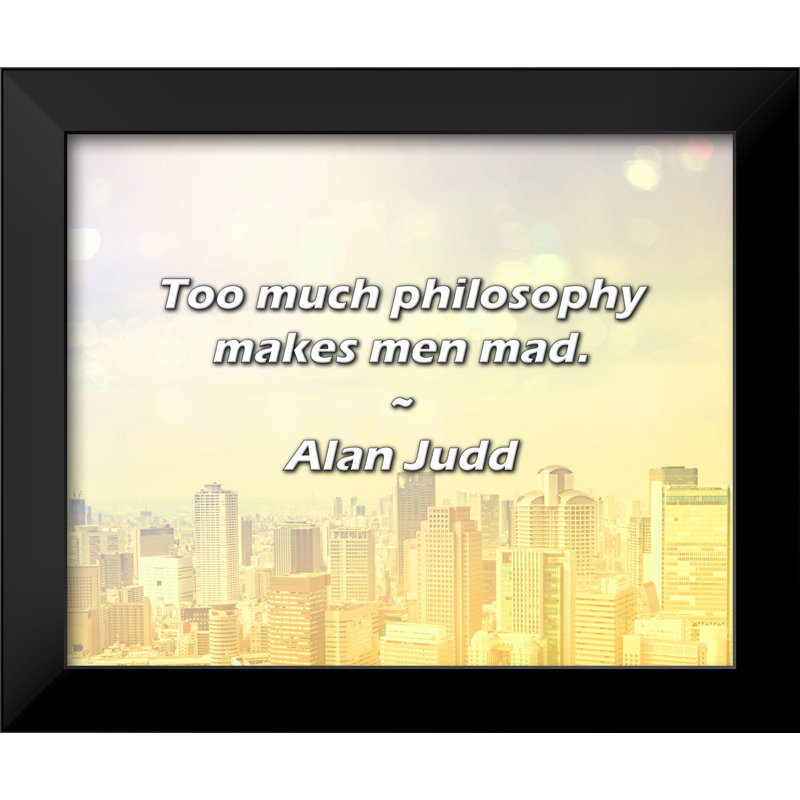 Alan Judd Quote: Too much philosophy makes men mad.