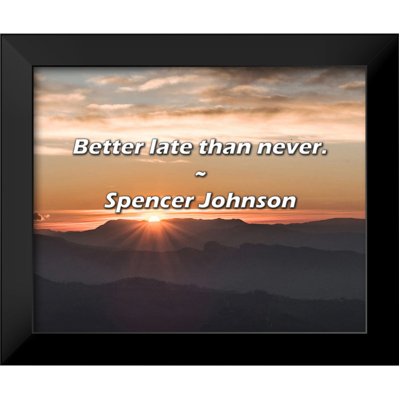 Spencer Johnson Quote: Better late than never.