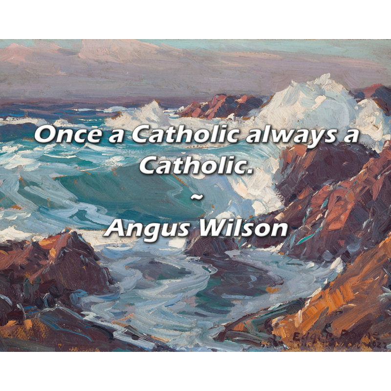 Citation d'Angus Wilson: Une fois un Catholique toujours un Catholique., H 20 po x l 24 po