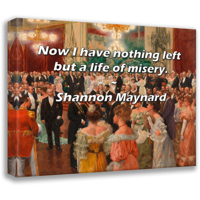 Astoria Grand Gallery Wrapped Canvas By Shannon Maynard: "Now I have nothing left but a life of miser
