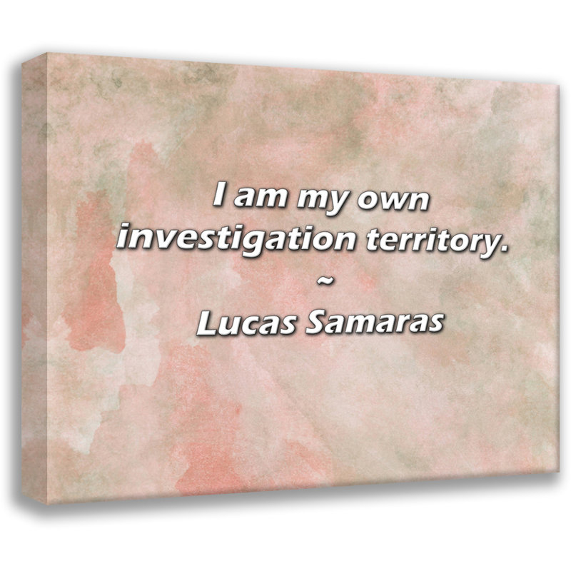 Lucas Samaras Quote: I am my own investigation territory., 26" H x 32" W