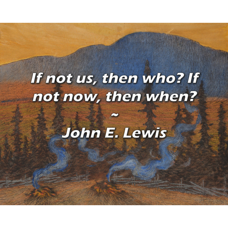 John E. Lewis Quote: If not us, then who? If not now, then when?, 15" H x 18" W