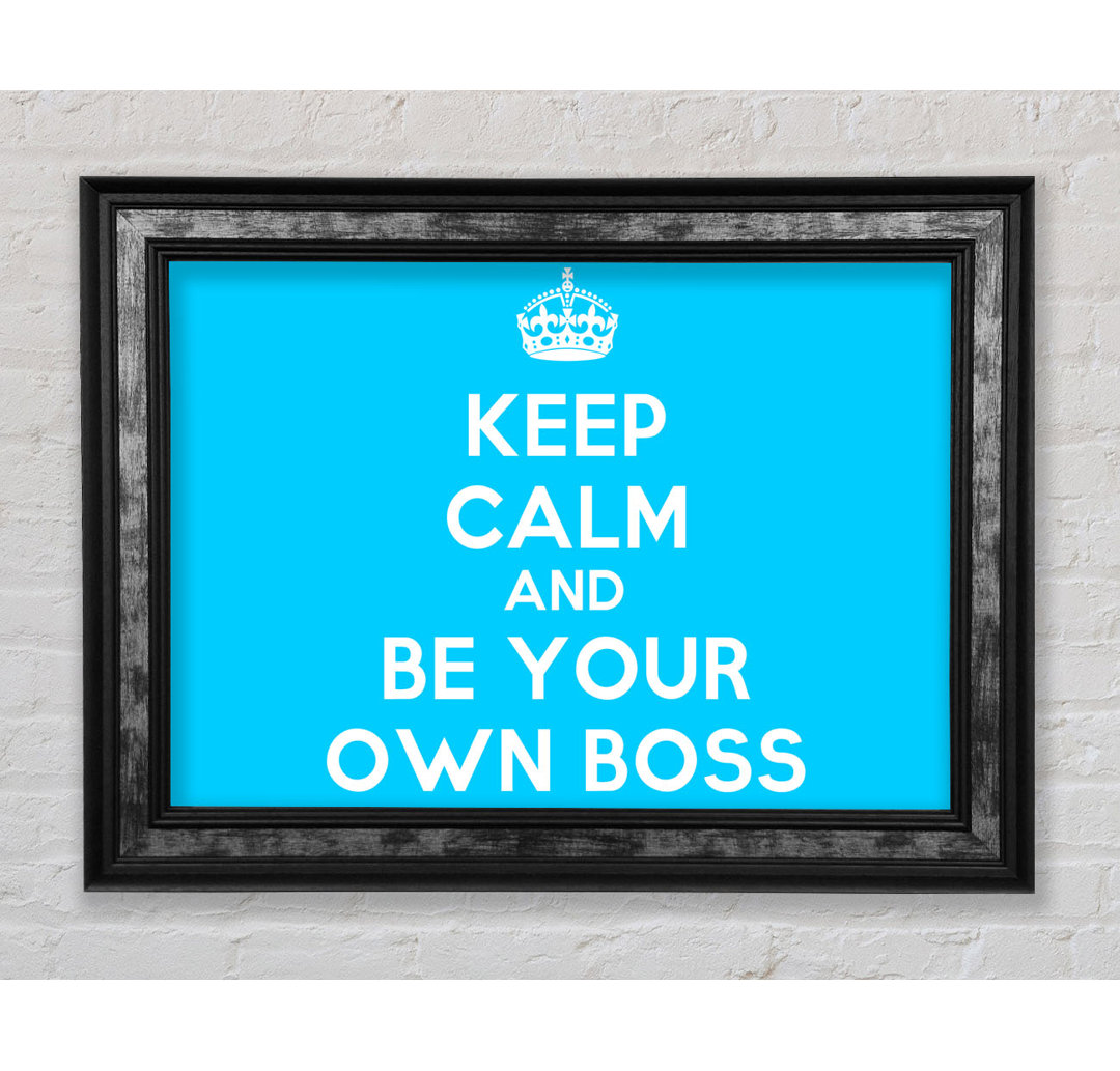 Keep Calm Be Your Own Boss - Drucken