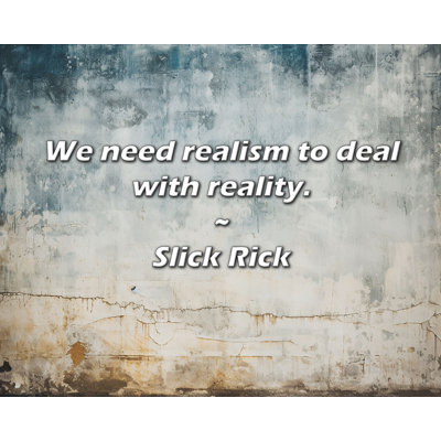 Slick Rick Quote: We need realism to deal with reality.