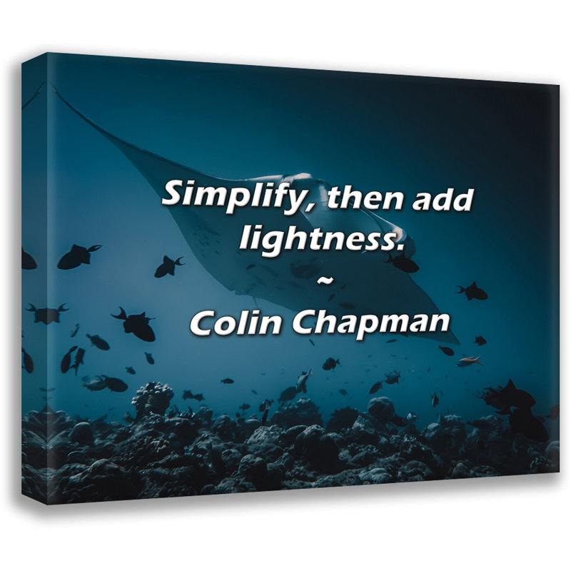Colin Chapman Quote: Simplify, then add lightness., 15" H x 18" W