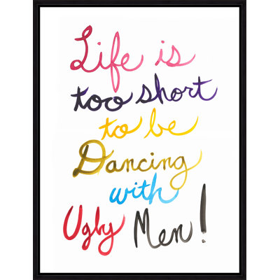 Life Is Too Short To Be Dancing With Ugly Men Print by David Erickson