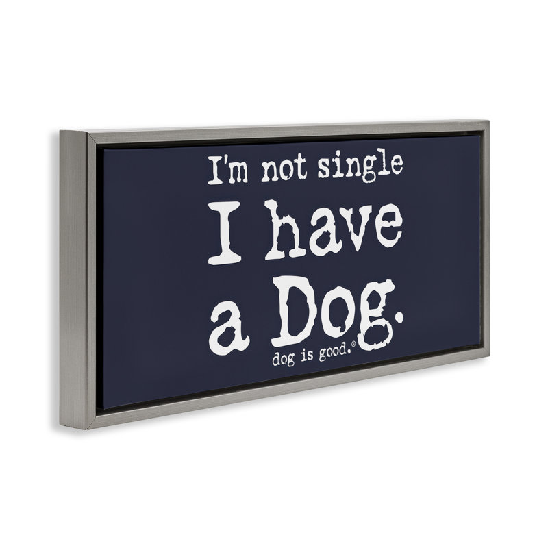 Art mural sur toile Not Single Have a Dog Floater par Dog Is Good, Cadre flottant gris lustré, H 11 po x l 25 po